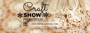 Craft Show Prep Series on CrochetBusiness.com