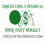 Daily Nugget - Tips and News You Need @momwithahook CrochetBusiness.com