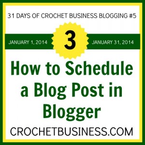 how to schedule a post in blogger on crochetbusiness.com