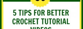 Guest Post: 5 tips for better crochet tutorial videos by Mooglyblog